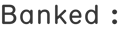 Banked