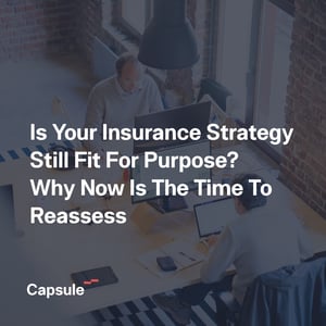 Is Your Insurance Strategy Still Fit For Purpose? Why Now Is The Time To Reassess